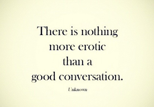 There is nothing more erotic than a good conversation
Follow best love quotes for more great quotes!