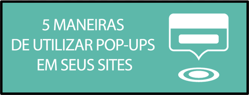 5 maneiras de utilizar Pop-Ups em seus sites