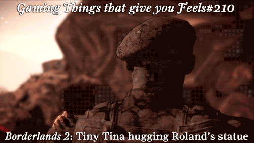 Gaming Things that give you Feels #210
Borderlands 2: Tiny Tina hugging Roland’s statue
submitted by: agent-yolk